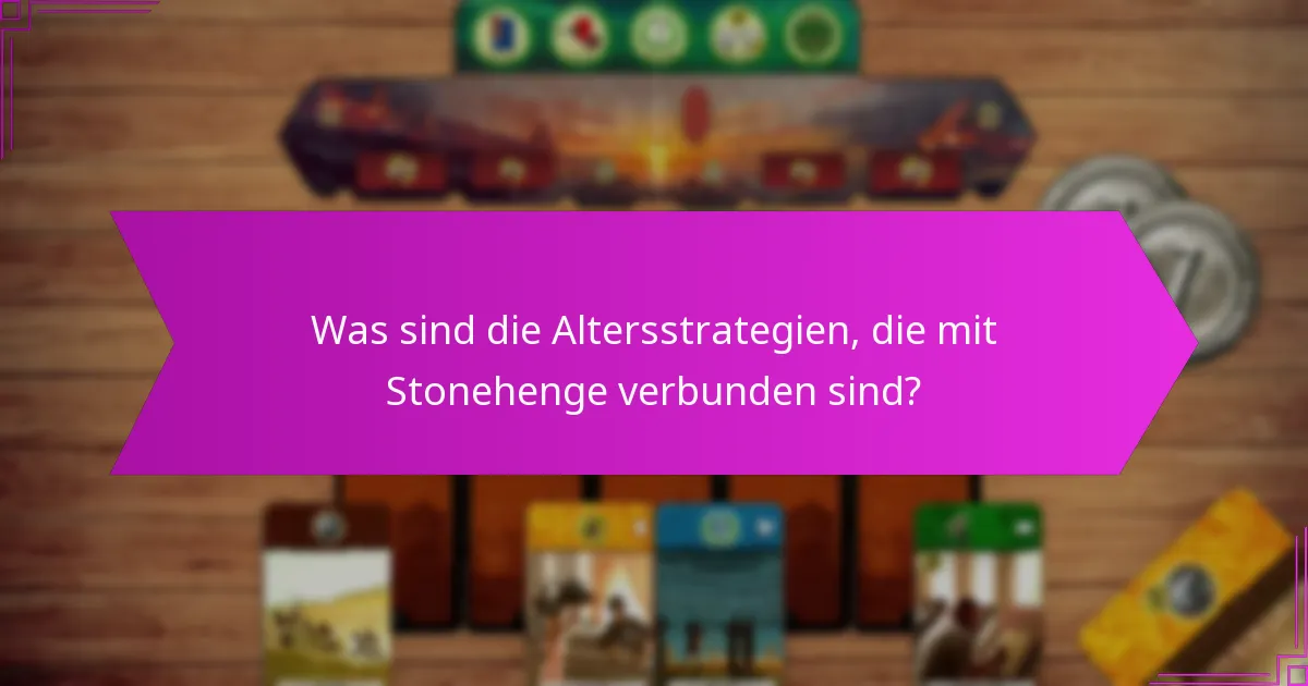 Was sind die Altersstrategien, die mit Stonehenge verbunden sind?