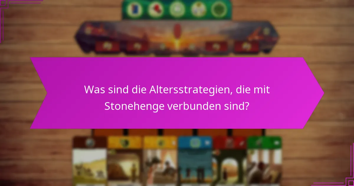 Was sind die Altersstrategien, die mit Stonehenge verbunden sind?