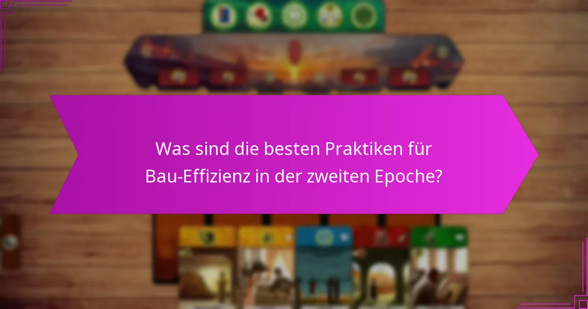 Was sind die besten Praktiken für Bau-Effizienz in der zweiten Epoche?