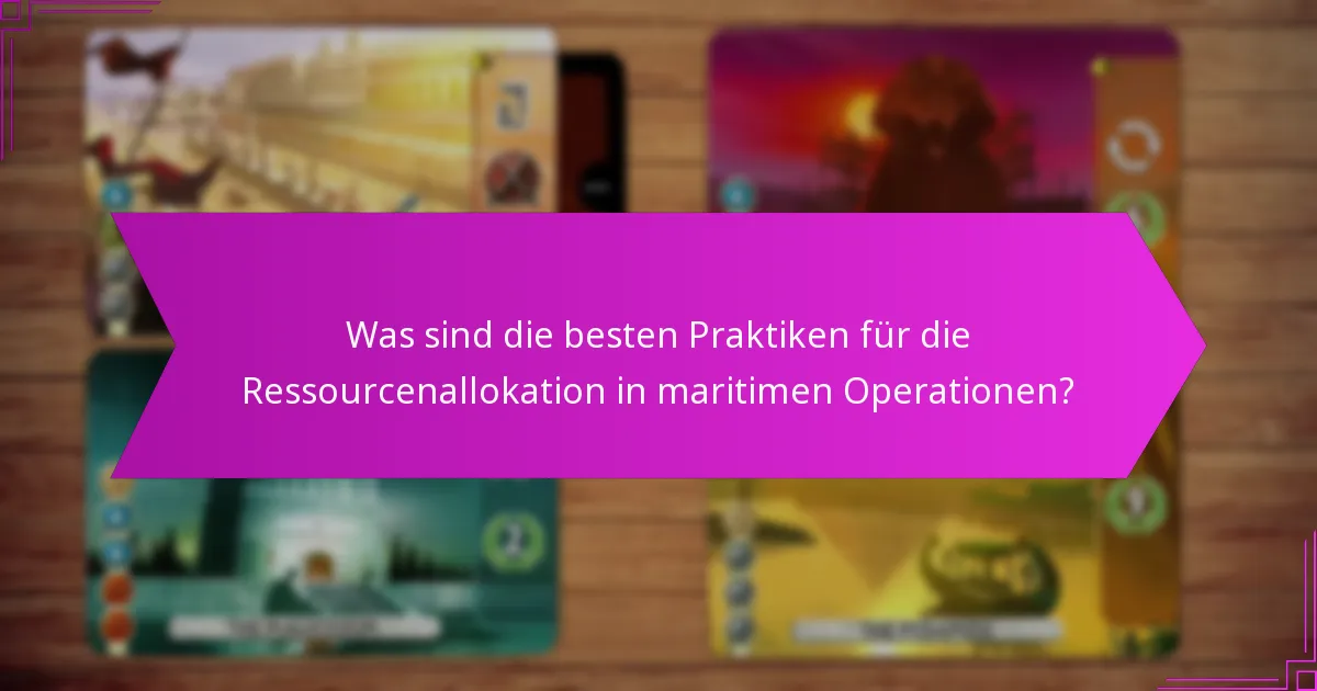 Was sind die besten Praktiken für die Ressourcenallokation in maritimen Operationen?