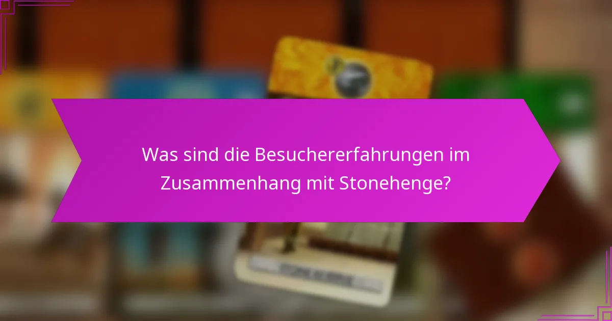 Was sind die Besuchererfahrungen im Zusammenhang mit Stonehenge?