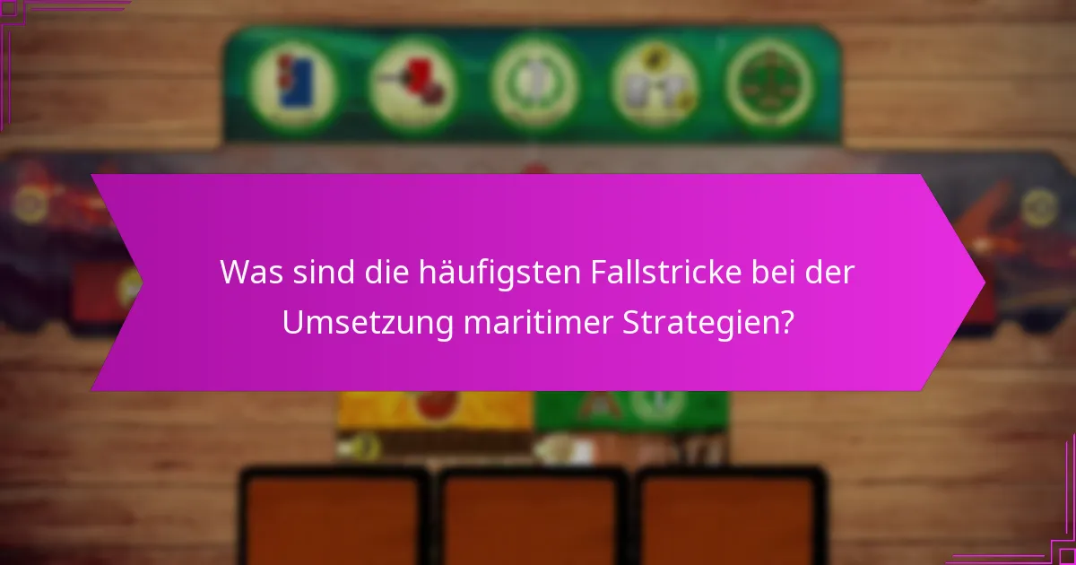 Was sind die häufigsten Fallstricke bei der Umsetzung maritimer Strategien?