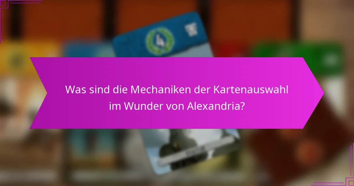Was sind die Mechaniken der Kartenauswahl im Wunder von Alexandria?