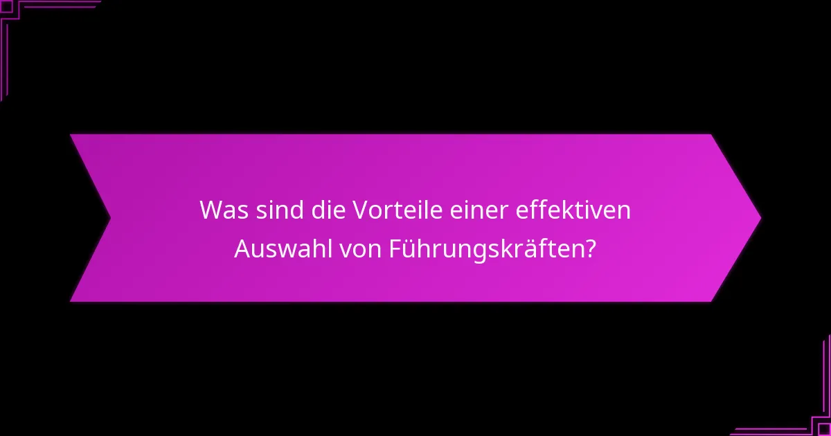 Welche Rahmenwerke unterstützen die optimale Auswahl von Führungskräften?