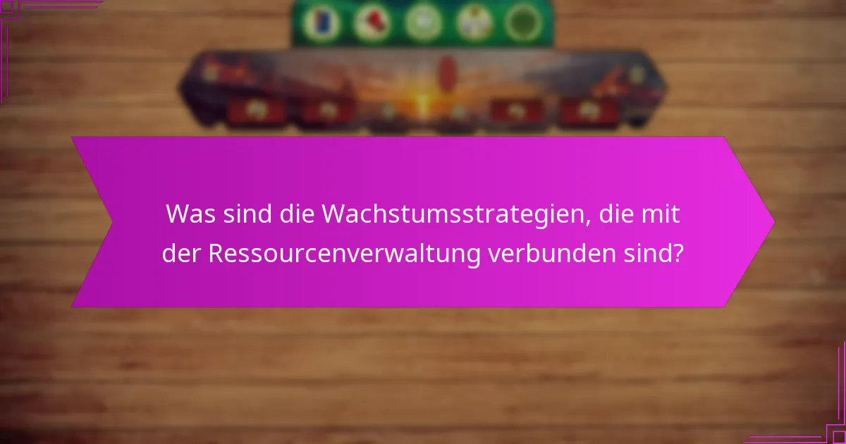 Was sind die Wachstumsstrategien, die mit der Ressourcenverwaltung verbunden sind?