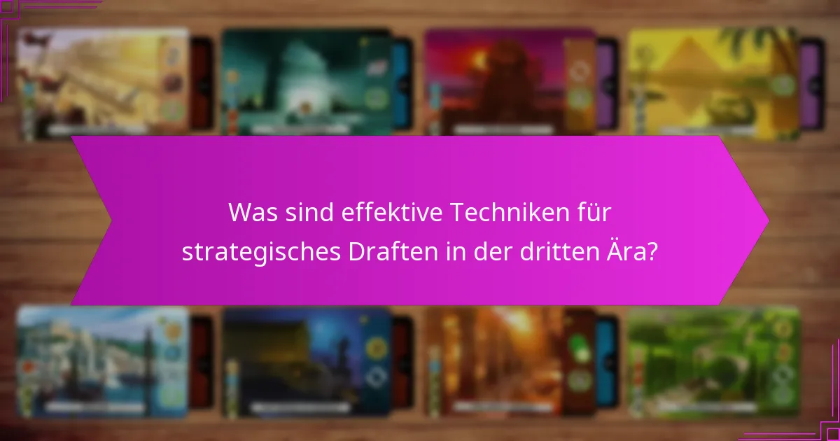 Was sind effektive Techniken für strategisches Draften in der dritten Ära?