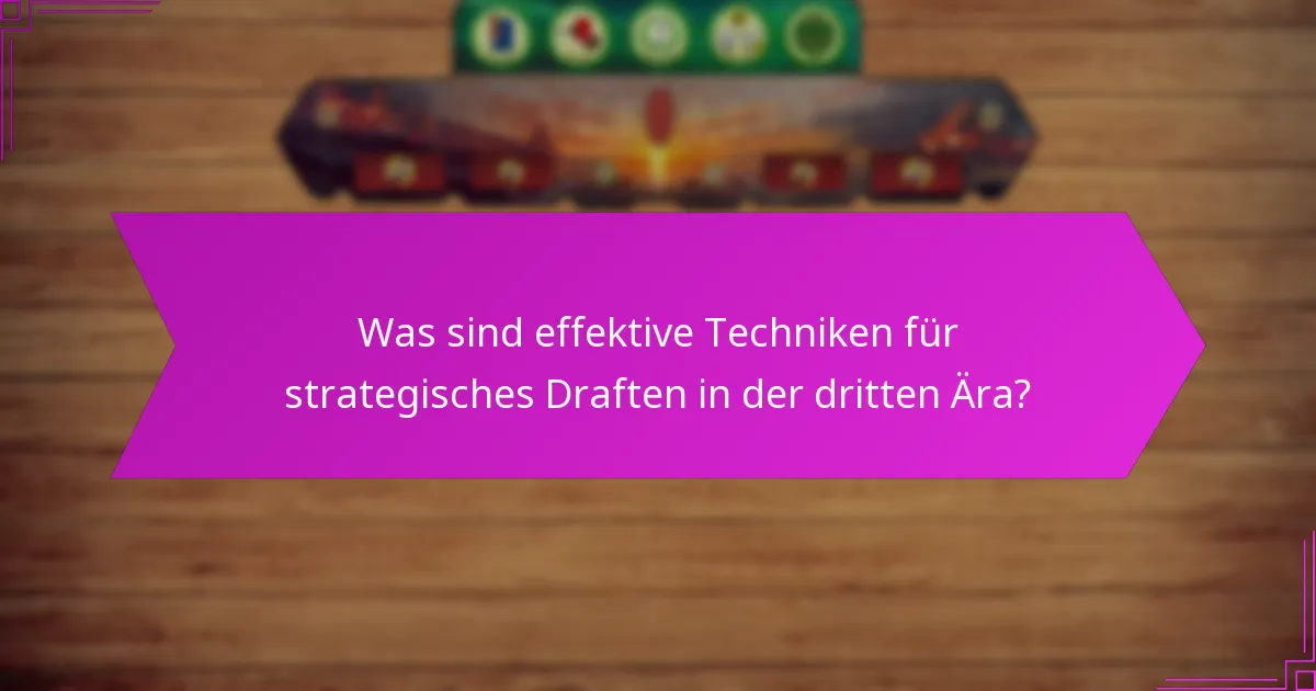Was sind effektive Techniken für strategisches Draften in der dritten Ära?