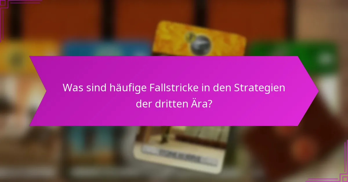 Was sind häufige Fallstricke in den Strategien der dritten Ära?