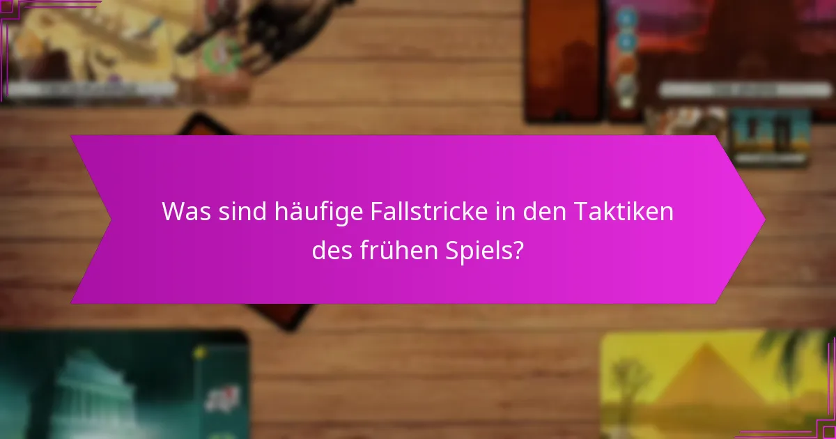 Was sind häufige Fallstricke in den Taktiken des frühen Spiels?