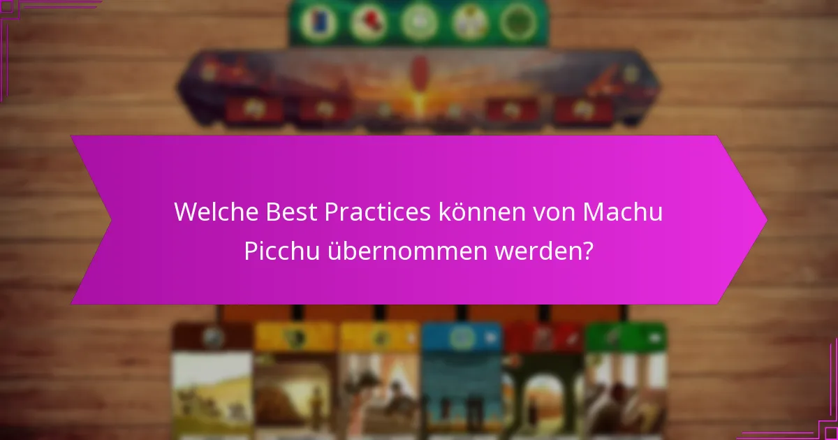 Welche Best Practices können von Machu Picchu übernommen werden?