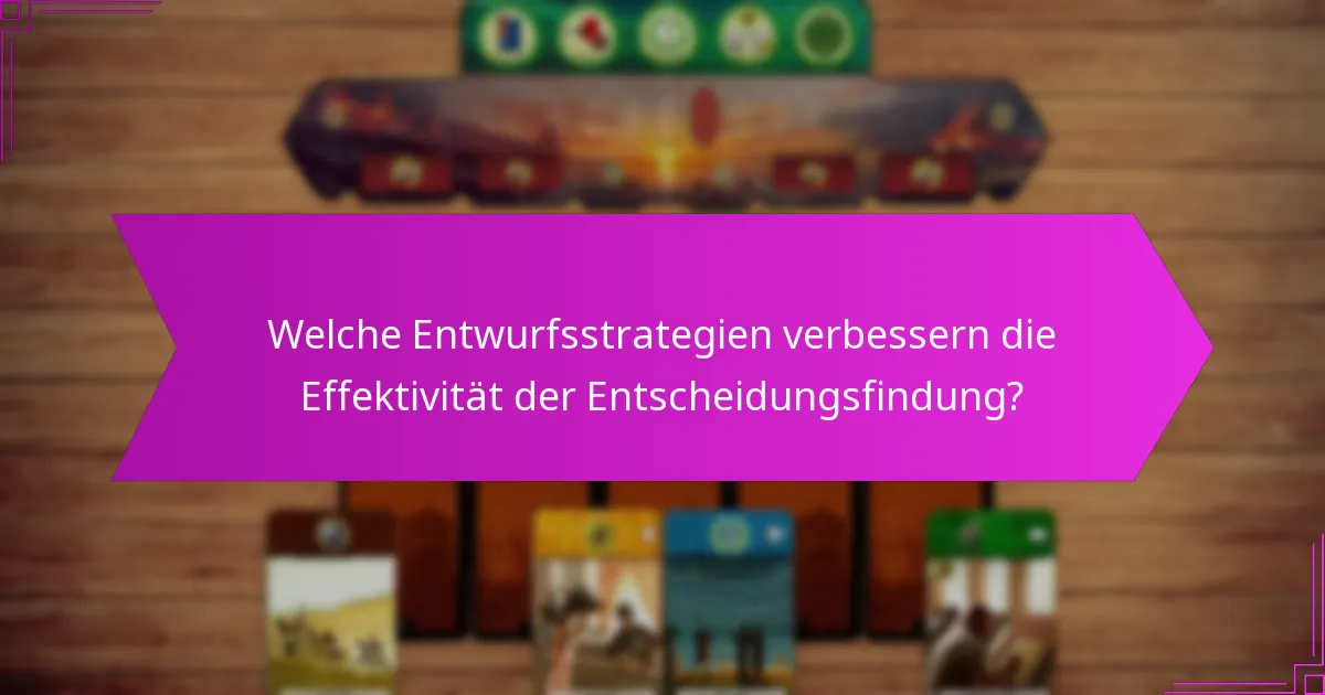 Welche Entwurfsstrategien verbessern die Effektivität der Entscheidungsfindung?
