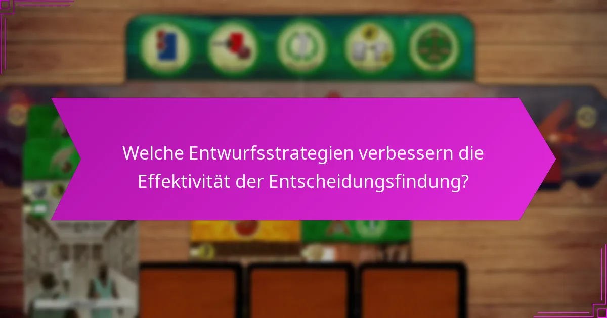 Welche Entwurfsstrategien verbessern die Effektivität der Entscheidungsfindung?