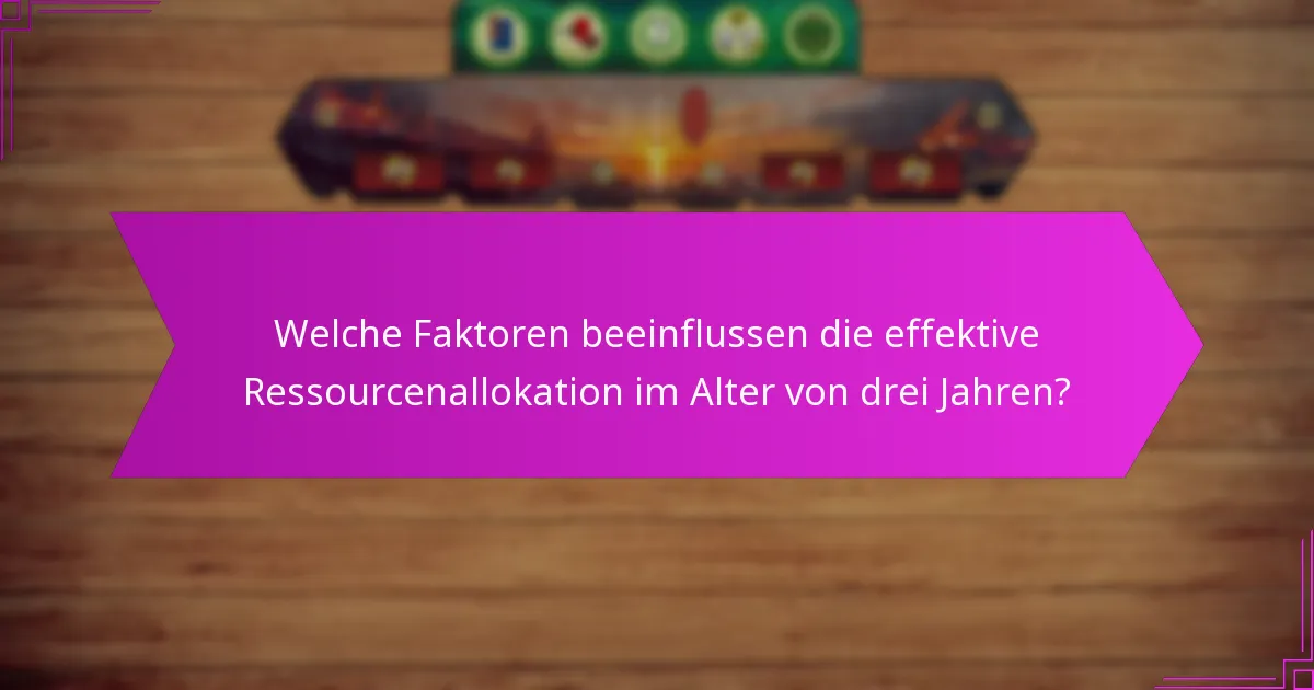 Welche Faktoren beeinflussen die effektive Ressourcenallokation im Alter von drei Jahren?