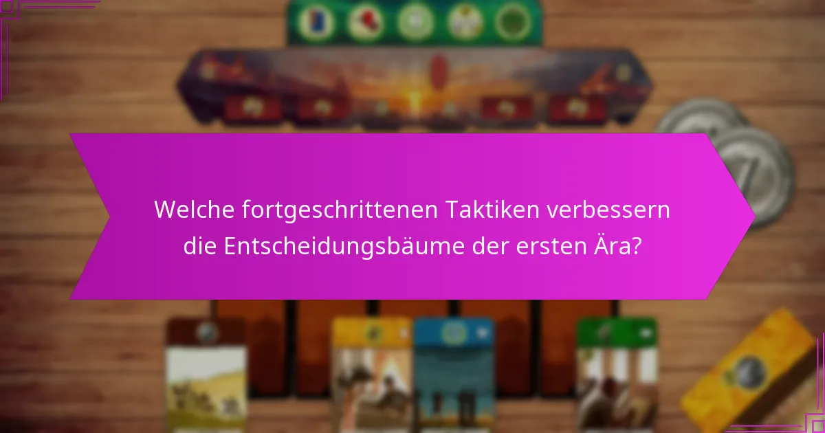 Welche fortgeschrittenen Taktiken verbessern die Entscheidungsbäume der ersten Ära?
