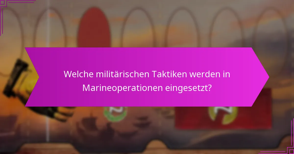 Welche militärischen Taktiken werden in Marineoperationen eingesetzt?