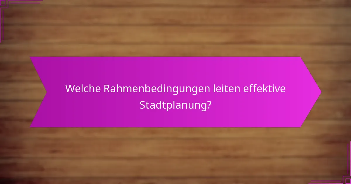 Welche Rahmenbedingungen leiten effektive Stadtplanung?