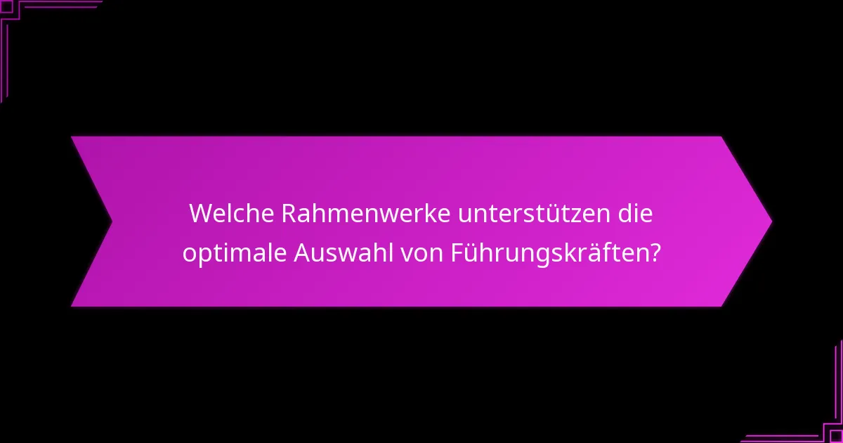 Was sind die Vorteile einer effektiven Auswahl von Führungskräften?