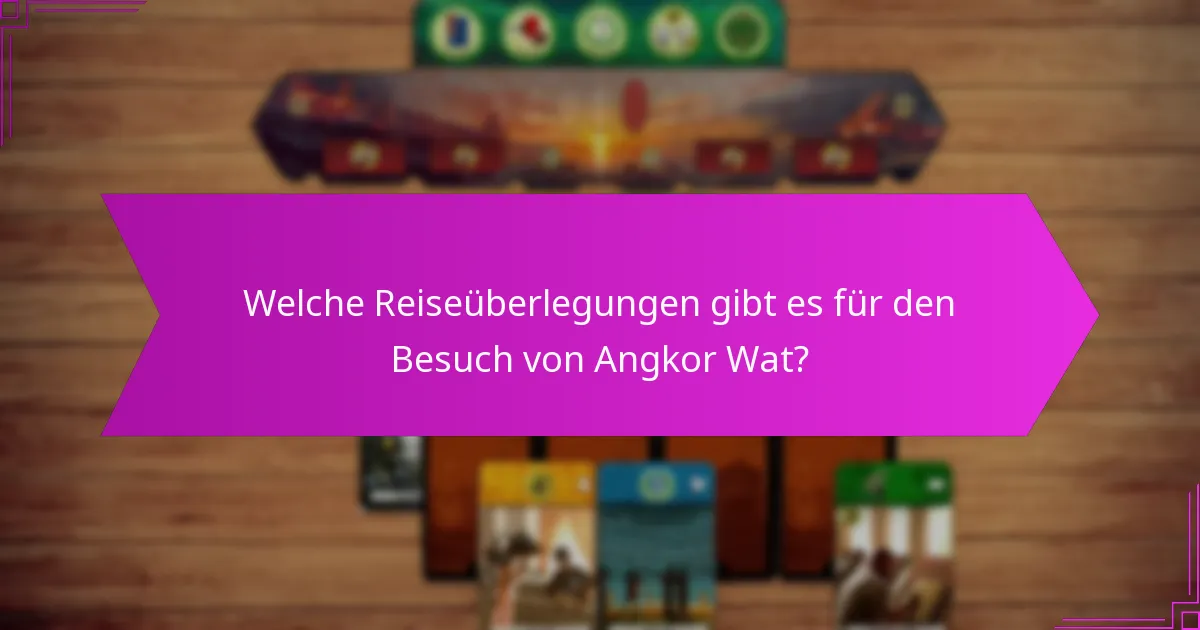 Welche Reiseüberlegungen gibt es für den Besuch von Angkor Wat?