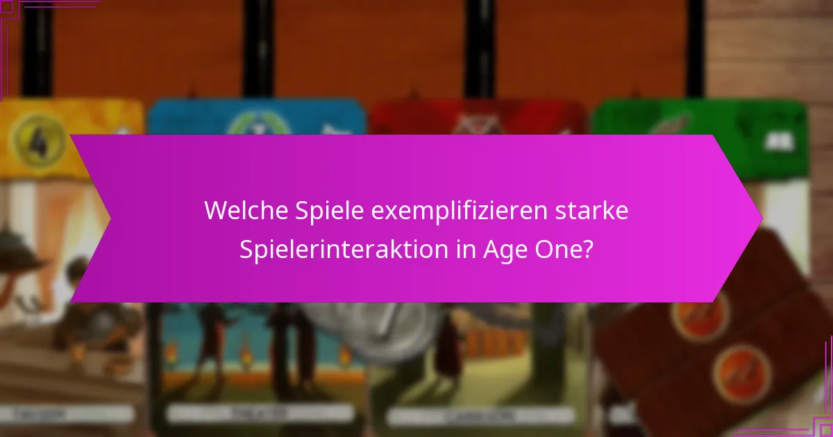 Welche Spiele exemplifizieren starke Spielerinteraktion in Age One?