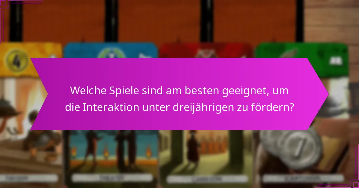 Welche Spiele sind am besten geeignet, um die Interaktion unter dreijährigen zu fördern?