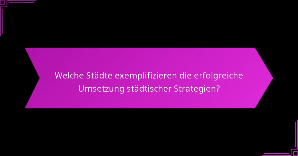 Welche Städte exemplifizieren die erfolgreiche Umsetzung städtischer Strategien?