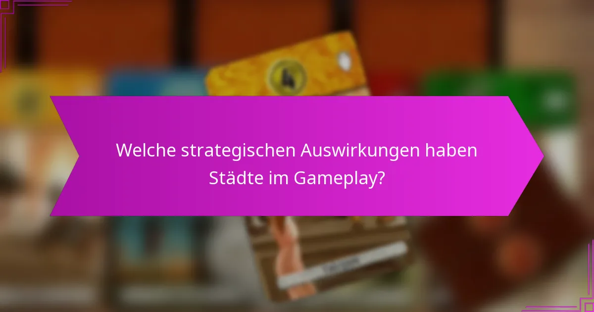 Welche strategischen Auswirkungen haben Städte im Gameplay?