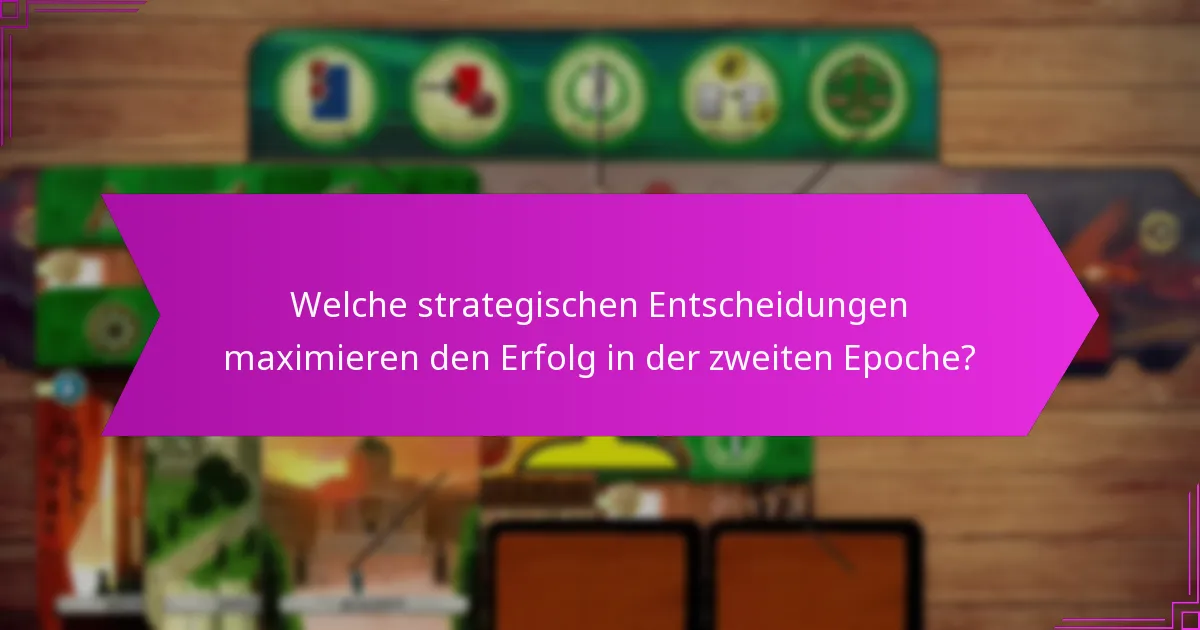 Welche strategischen Entscheidungen maximieren den Erfolg in der zweiten Epoche?