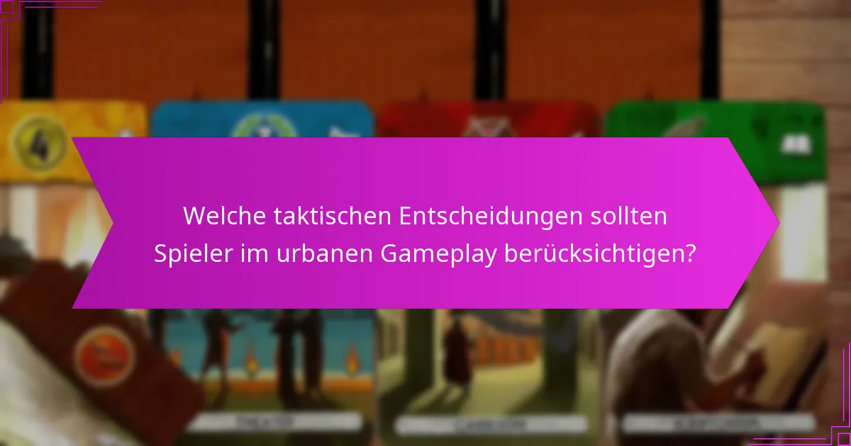 Welche taktischen Entscheidungen sollten Spieler im urbanen Gameplay berücksichtigen?