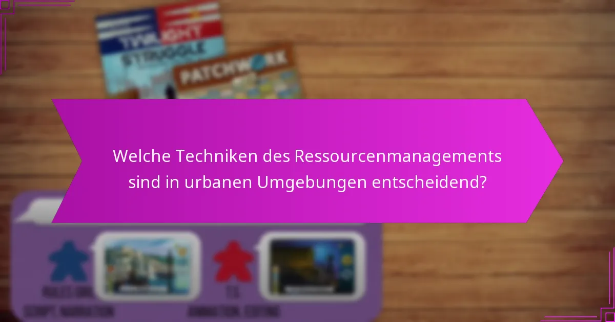 Welche Techniken des Ressourcenmanagements sind in urbanen Umgebungen entscheidend?