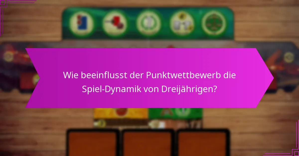 Wie beeinflusst der Punktwettbewerb die Spiel-Dynamik von Dreijährigen?