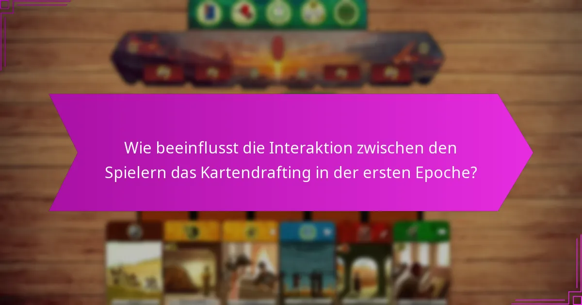 Wie beeinflusst die Interaktion zwischen den Spielern das Kartendrafting in der ersten Epoche?