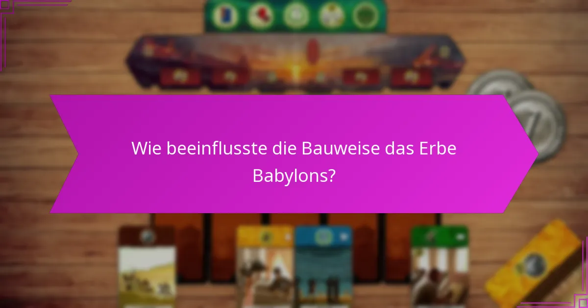 Wie beeinflusste die Bauweise das Erbe Babylons?