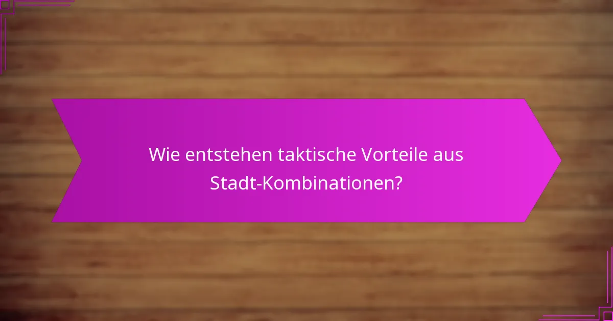 Wie entstehen taktische Vorteile aus Stadt-Kombinationen?