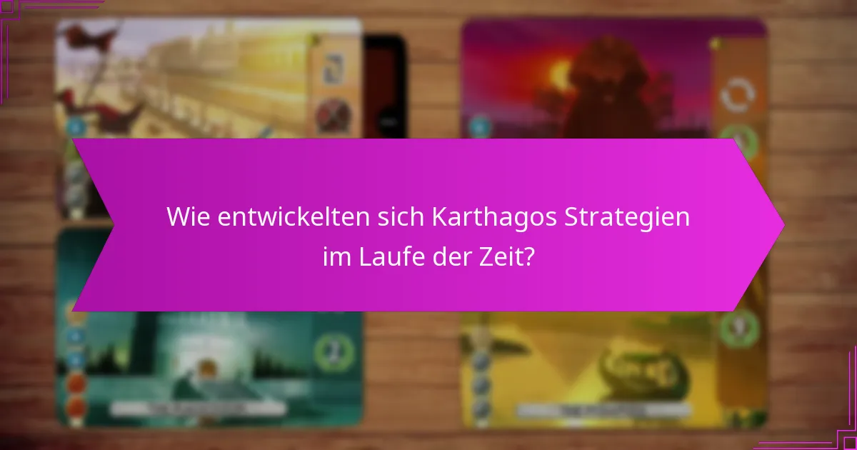 Wie entwickelten sich Karthagos Strategien im Laufe der Zeit?
