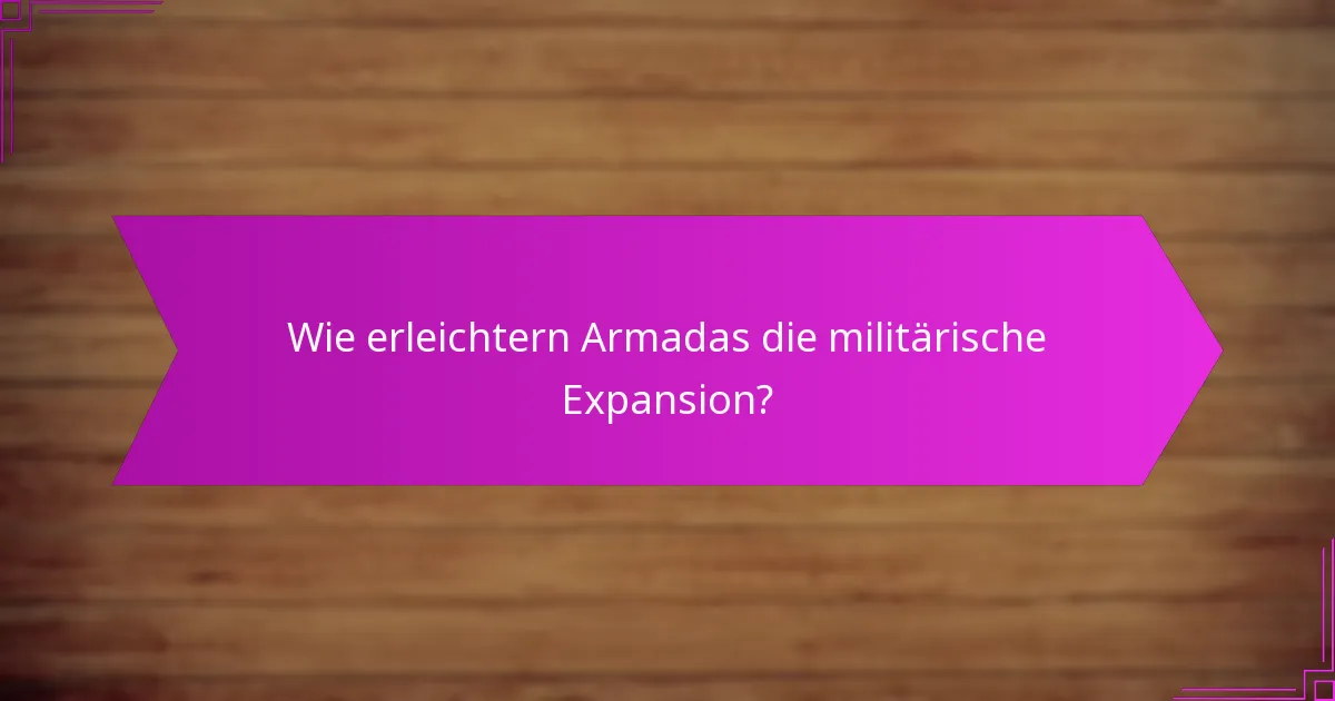 Wie erleichtern Armadas die militärische Expansion?