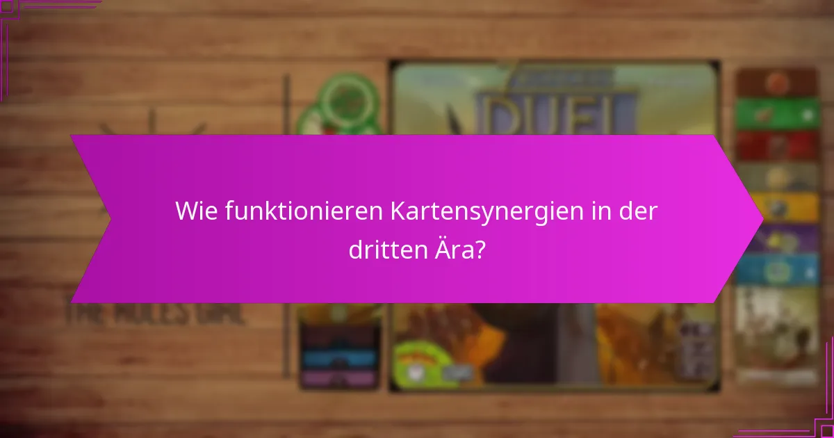 Wie funktionieren Kartensynergien in der dritten Ära?