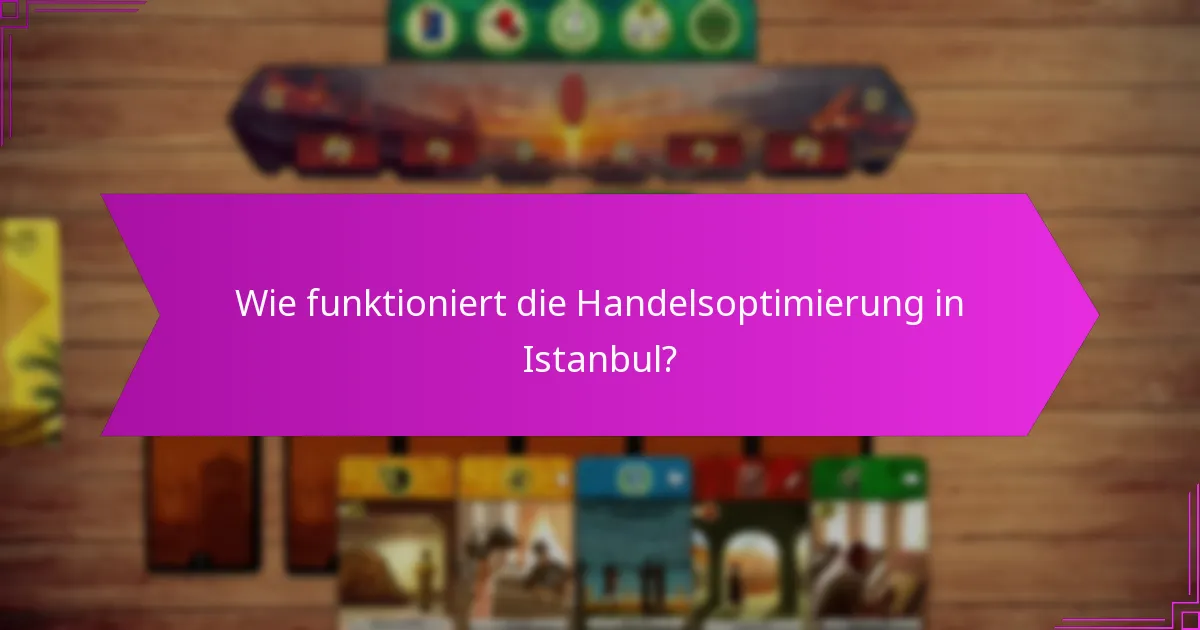 Wie funktioniert die Handelsoptimierung in Istanbul?