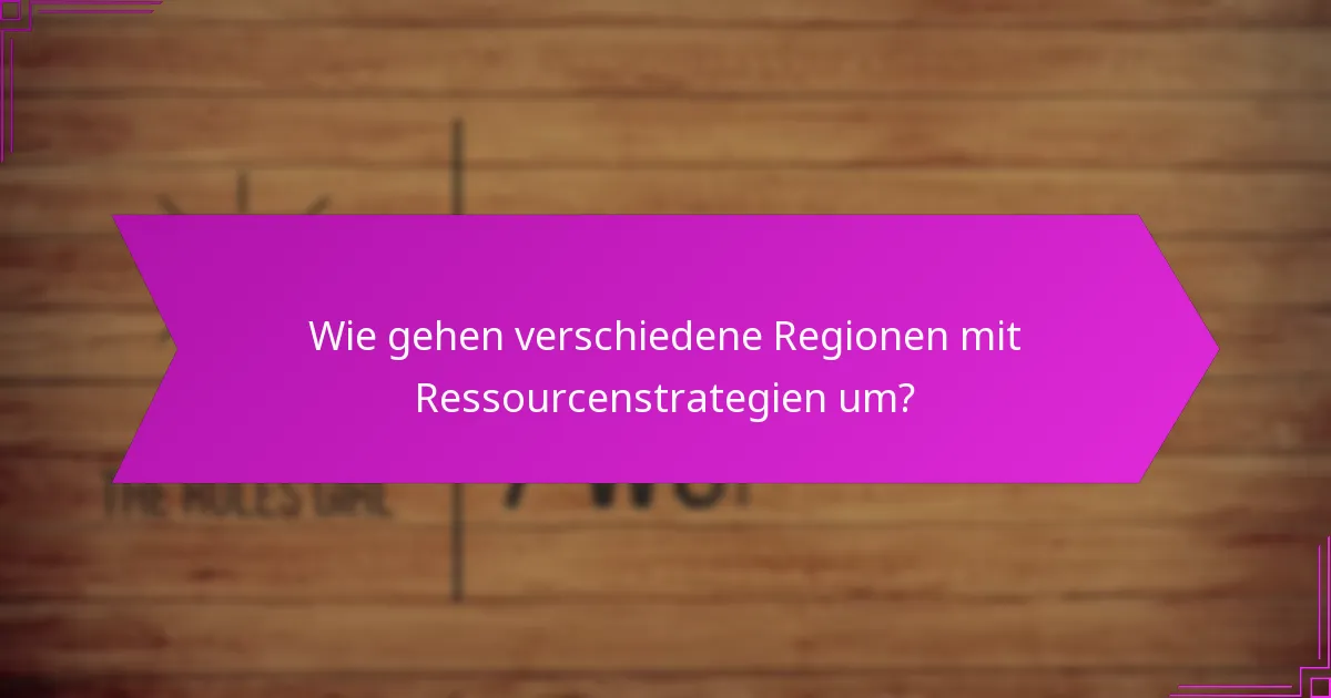 Wie gehen verschiedene Regionen mit Ressourcenstrategien um?