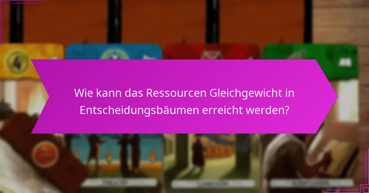 Wie kann das Ressourcen Gleichgewicht in Entscheidungsbäumen erreicht werden?