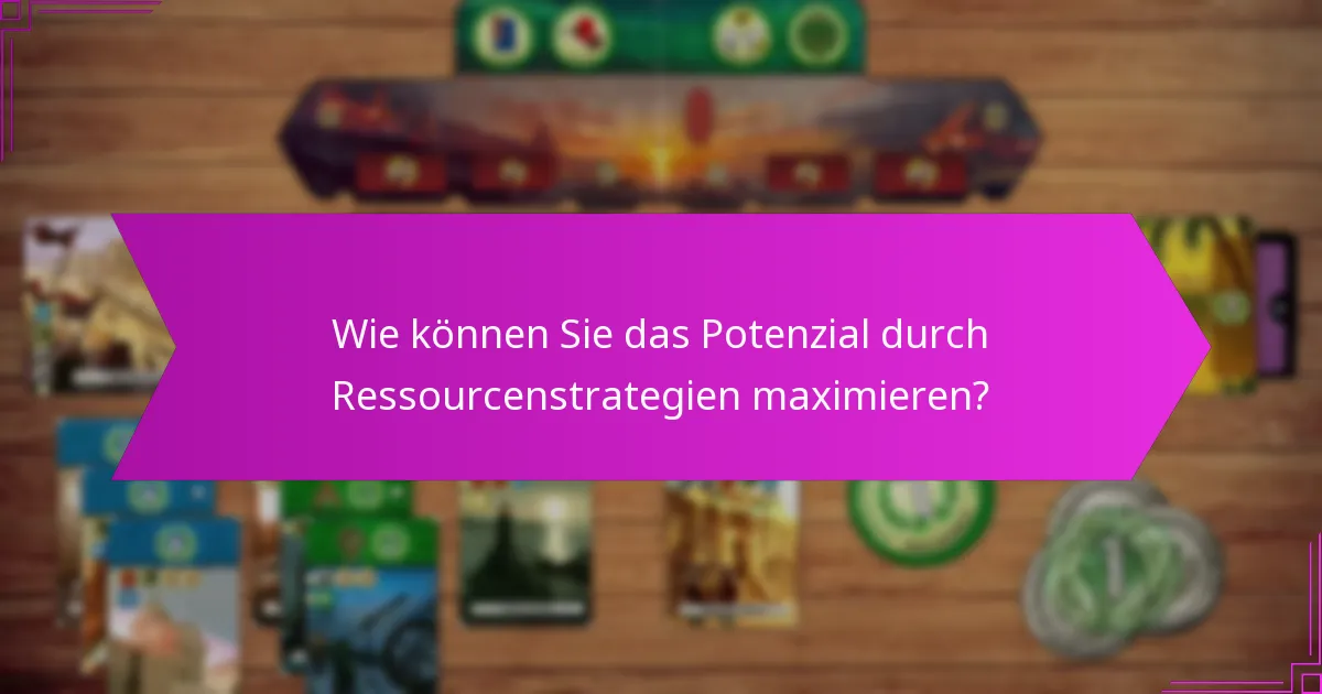 Wie können Sie das Potenzial durch Ressourcenstrategien maximieren?