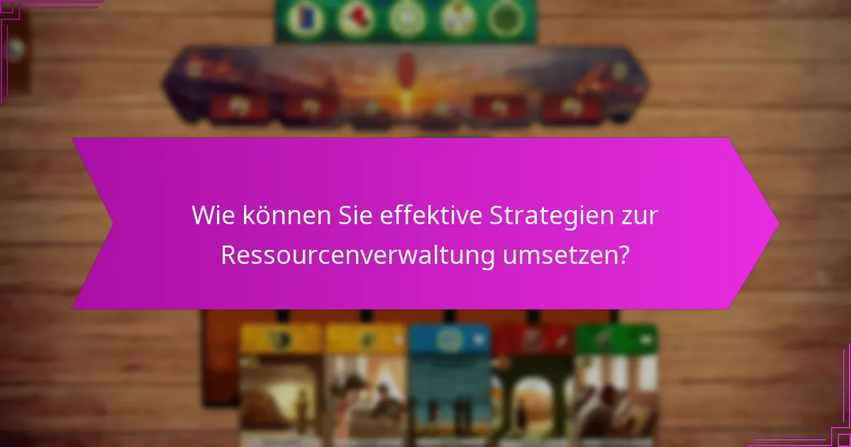 Wie können Sie effektive Strategien zur Ressourcenverwaltung umsetzen?