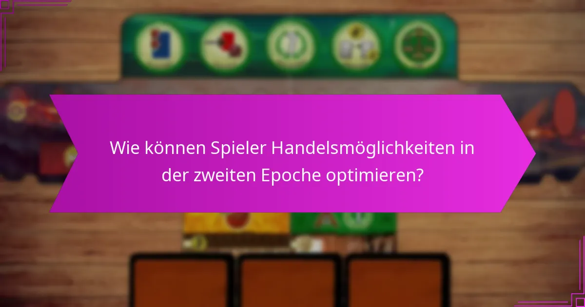 Wie können Spieler Handelsmöglichkeiten in der zweiten Epoche optimieren?