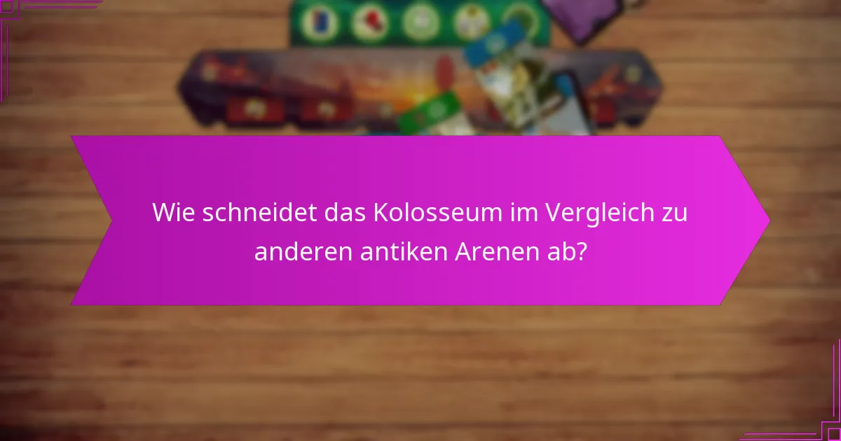 Wie schneidet das Kolosseum im Vergleich zu anderen antiken Arenen ab?