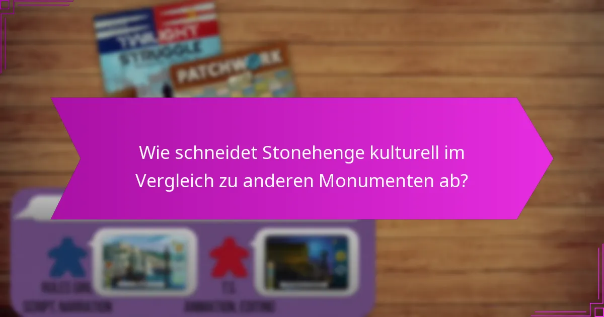 Wie schneidet Stonehenge kulturell im Vergleich zu anderen Monumenten ab?