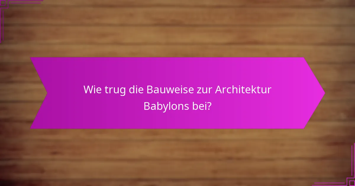 Wie trug die Bauweise zur Architektur Babylons bei?