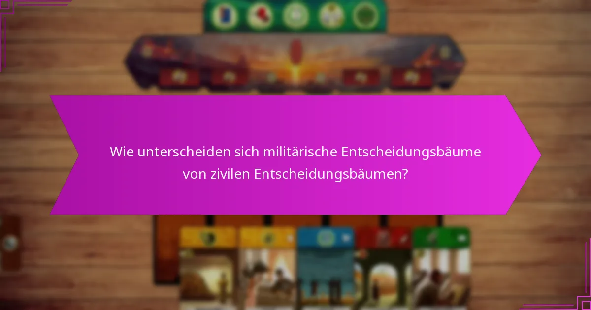 Wie unterscheiden sich militärische Entscheidungsbäume von zivilen Entscheidungsbäumen?