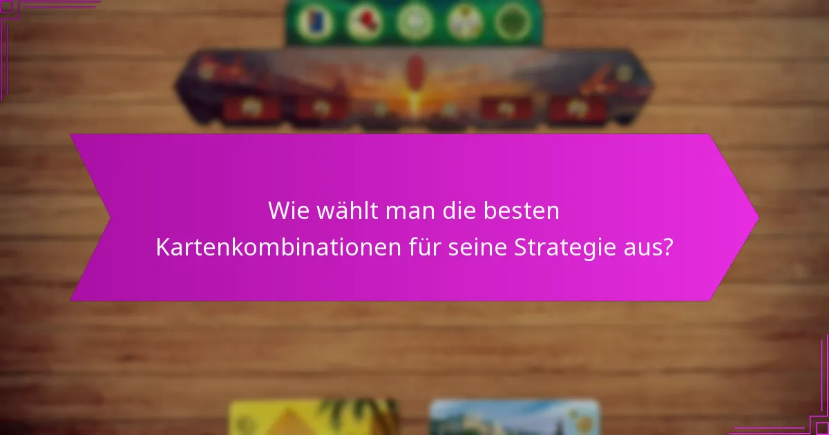 Wie wählt man die besten Kartenkombinationen für seine Strategie aus?